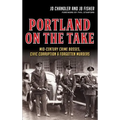 Portland on the Take: Mid-Century Crime Bosses, Civic Corruption & Forgotten Murders