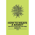 How to Weave a Basket - With a Chapter on Pine Baskets - Paperback