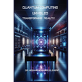 Quantum Computing Unveiled: Transforming Reality: Transforming Reality - Paperback