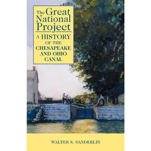 The Great National Project: A History of the Chesapeake and Ohio Canal