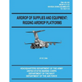 Airdrop of Supplies and Equipment: Rigging Airdrop Platforms (FM 4-20.102 / TO 13C7-1-5)