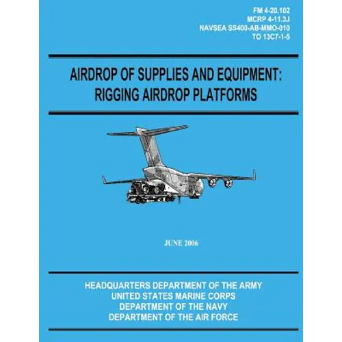 Airdrop of Supplies and Equipment: Rigging Airdrop Platforms (FM 4-20.102 / TO 13C7-1-5)