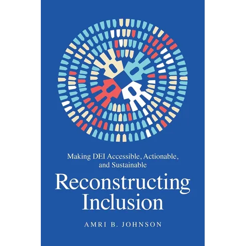 Reconstructing Inclusion: Making Dei Accessible, Actionable, and Sustainable - Hardcover