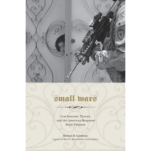 Small Wars: Low-Intensity Threats and the American Response Since Vietnam