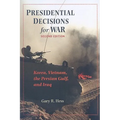 Presidential Decisions for War: Korea, Vietnam, the Persian Gulf, and Iraq