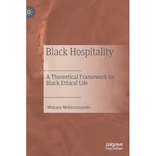 Black Hospitality: A Theoretical Framework for Black Ethical Life - Hardcover