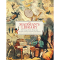 The Madman's Library: The Strangest Books, Manuscripts and Other Literary Curiosities from History - Hardcover