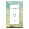 Heavenward: How Eternity Can Change Your Life on Earth - Paperback
