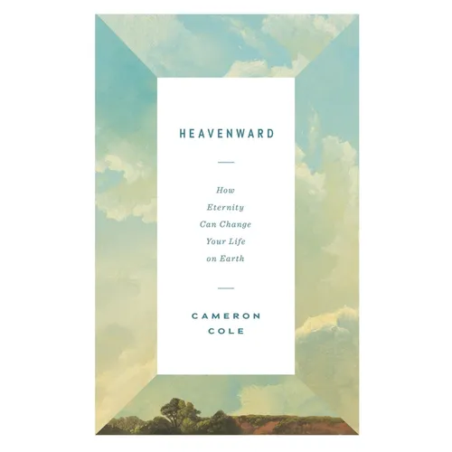 Heavenward: How Eternity Can Change Your Life on Earth - Paperback