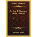 The Fourth Dimension Simply Explained: A Collection Of Essays - Paperback