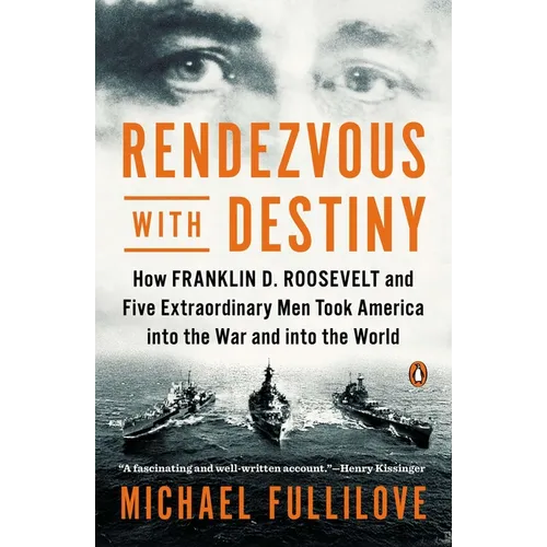 Rendezvous with Destiny: How Franklin D. Roosevelt and Five Extraordinary Men Took America into the War and into the World