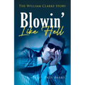 Blowin' Like Hell: The William Clarke Story - Paperback