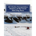All Alaska Sweepstakes: History of the Great Sled Dog Race - 1908-2008