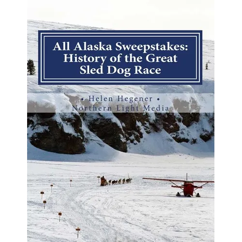 All Alaska Sweepstakes: History of the Great Sled Dog Race - 1908-2008