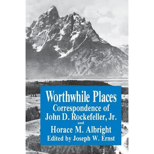 Worthwhile Places: Correspondence of John D. Rockefeller Jr. and Horace Albright