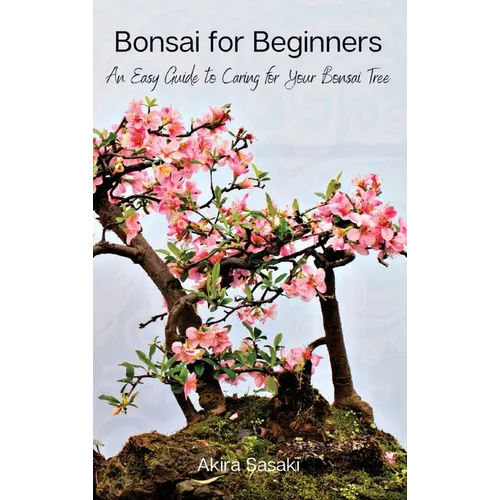 Bonsai for Beginners: An Easy Guide to Caring for Your Bonsai Tree - Hardcover