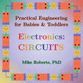 Practical Engineering for Babies & Toddlers - Electronics: Circuits - Paperback