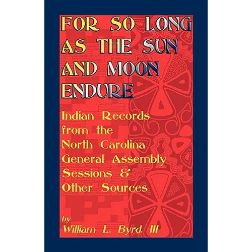 For So Long as the Sun and Moon Endure: Indian Records from the North Carolina General Assembly Sessions & Other Sources
