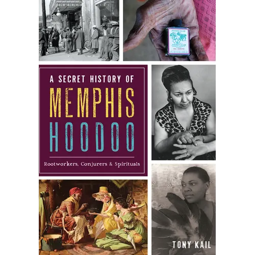 A Secret History of Memphis Hoodoo: Rootworkers, Conjurers & Spirituals