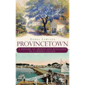 Provincetown: A History of Artists and Renegades in a Fishing Village