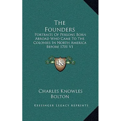 The Founders: Portraits Of Persons Born Abroad Who Came To The Colonies In North America Before 1701 V1