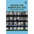 Beyond the Workplace Zoo: Humanising the Office - Paperback