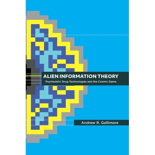 Alien Information Theory: Psychedelic Drug Technologies and the Cosmic Game - Paperback