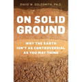 On Solid Ground: Why the Earth Isn't as Controversial as You May Think - Hardcover