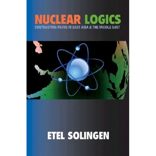 Nuclear Logics: Contrasting Paths in East Asia and the Middle East