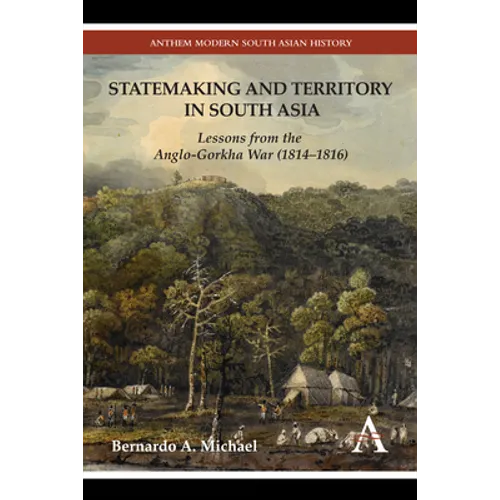 Statemaking and Territory in South Asia: Lessons from the Anglo-Gorkha War (1814-1816)