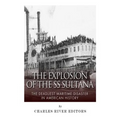 The Explosion of the SS Sultana: The Deadliest Maritime Disaster in American History