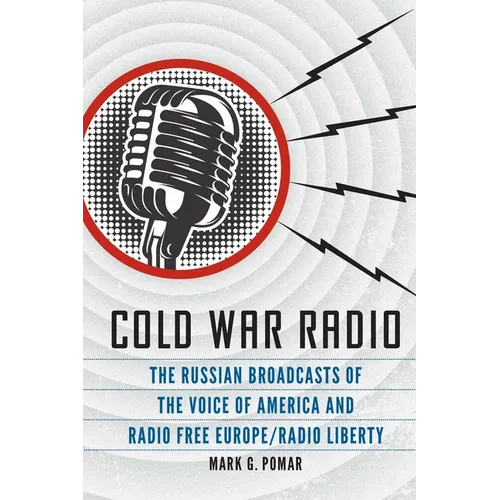 Cold War Radio: The Russian Broadcasts of the Voice of America and Radio Free Europe/Radio Liberty - Hardcover