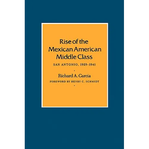 Rise of the Mexican American Middle Class: San Antonio, 1929-1941