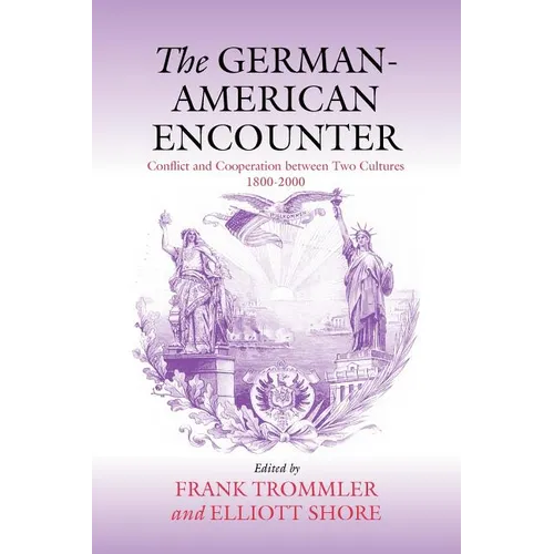 The German-American Encounter: Conflict and Cooperation Between Two Cultures, 1800-2000