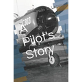 A Pilot's Story: Selections from the diary of a fighter pilot's 93 missions in the European Theater in World War II