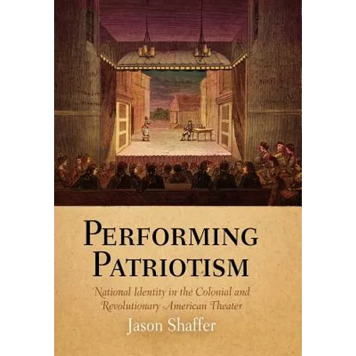 Performing Patriotism: National Identity in the Colonial and Revolutionary American Theater