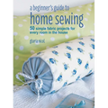 A Beginner's Guide to Home Sewing: 50 Simple Fabric Projects for Every Room in the House - Paperback