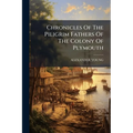 Chronicles Of The Piligrim Fathers Of The Colony Of Plymouth