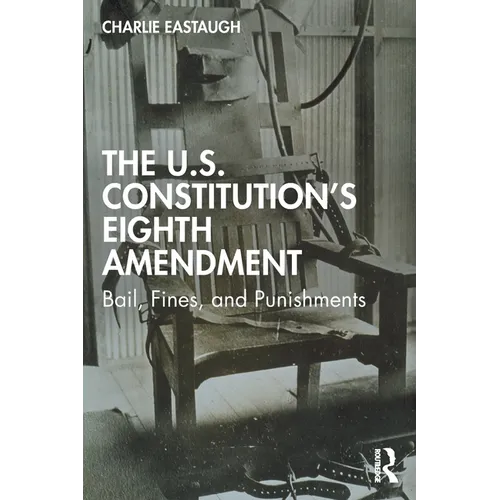 The U.S. Constitution's Eighth Amendment: Bail, Fines, and Punishments