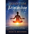 Quantum Psychology: Re-Thinking Time, Space & Interpersonal Connections - Paperback