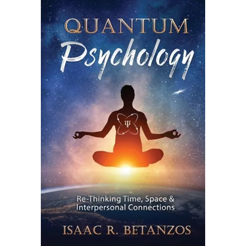 Quantum Psychology: Re-Thinking Time, Space & Interpersonal Connections - Paperback