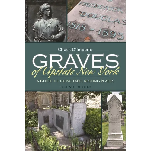 Graves of Upstate New York: A Guide to 100 Notable Resting Places