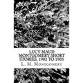 Lucy Maud Montgomery Short Stories, 1902 to 1903 - Paperback