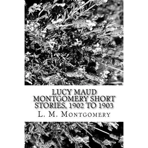 Lucy Maud Montgomery Short Stories, 1902 to 1903 - Paperback