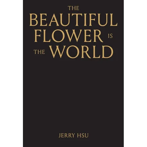 The Beautiful Flower Is the World - Hardcover