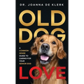 Old Dog Love: A Common-Sense Guide to Caring for Your Senior Dog - Hardcover