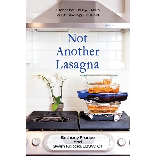 Not Another Lasagna: How to Truly Help a Grieving Friend - Paperback