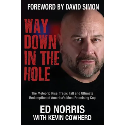 Way Down in the Hole: The Meteoric Rise, Tragic Fall and Ultimate Redemption of America's Most Promising Cop