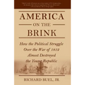 America on the Brink: How the Political Struggle Over the War of 1812 Almost Destroyed the Young Republic