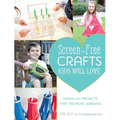 Screen-Free Crafts Kids Will Love: Fun Activities That Inspire Creativity, Problem-Solving and Lifelong Learning - Paperback